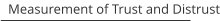 Measurement of Trust and Distrust